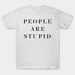 PEOPLE ARE STUPID T-Shirt